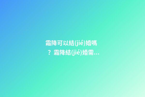霜降可以結(jié)婚嗎？霜降結(jié)婚需注意